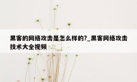 黑客的网络攻击是怎么样的?_黑客网络攻击技术大全视频