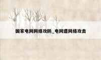 国家电网网络攻防_电网遭网络攻击