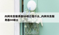 内网攻击服务器80端口是什么_内网攻击服务器80端口