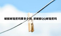 破解邮箱密码要多少钱_求破解QQ邮箱密码