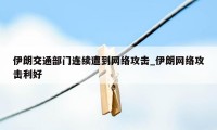 伊朗交通部门连续遭到网络攻击_伊朗网络攻击利好