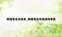 网络安全攻击有_网络安全攻击成功率高