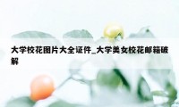 大学校花图片大全证件_大学美女校花邮箱破解