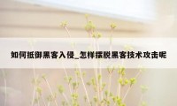 如何抵御黑客入侵_怎样摆脱黑客技术攻击呢