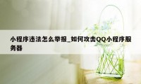 小程序违法怎么举报_如何攻击QQ小程序服务器