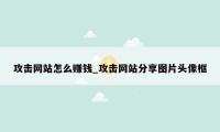 攻击网站怎么赚钱_攻击网站分享图片头像框